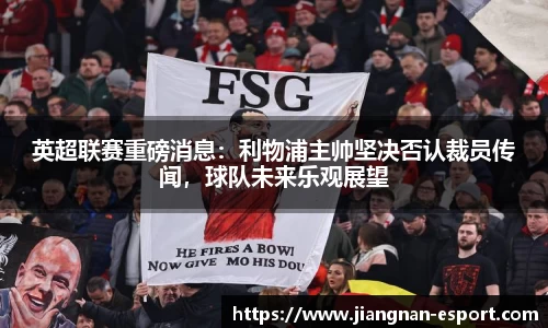 英超联赛重磅消息：利物浦主帅坚决否认裁员传闻，球队未来乐观展望