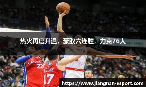 热火再度升温，豪取六连胜，力克76人